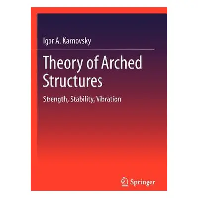 "Theory of Arched Structures: Strength, Stability, Vibration" - "" ("Karnovsky Igor A.")