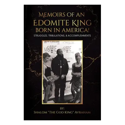 "Memoirs of an Edomite King Born in America!: Struggles, Tribulations, & Accomplishments" - "" (