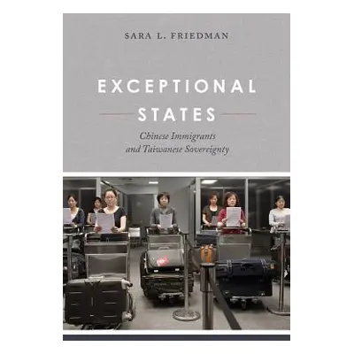 "Exceptional States: Chinese Immigrants and Taiwanese Sovereignty" - "" ("Friedman Sara L.")