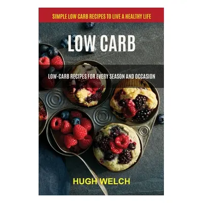 "Low Carb: Low-Carb Recipes for Every Season and Occasion (Simple Low Carb Recipes to Live a Hea