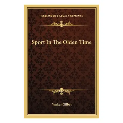 "Sport In The Olden Time" - "" ("Gilbey Walter")