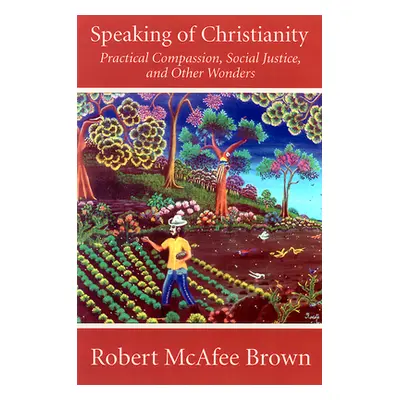 "Speaking of Christianity: Practical Compassion, Social Justice, and Other Wonders" - "" ("Brown