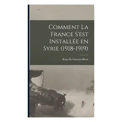 "Comment la France s'est Installe en Syrie (1918-1919)" - "" ("Gontaut-Biron Roge De")