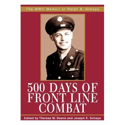 "500 Days of Front Line Combat: The WWII Memoir of Ralph B. Schaps" - "" ("Deane Theresa M.")