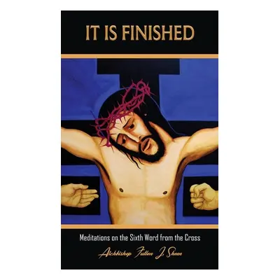 "It Is Finished.: Meditations on the Sixth Word from the Cross" - "" ("Sheen Fulton J.")