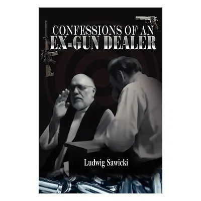 "Confessions of an Ex-Gun Dealer" - "" ("Sawicki Ludwig")