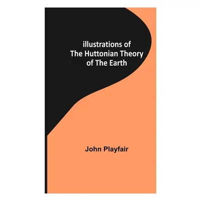 "Illustrations of the Huttonian Theory of the Earth" - "" ("Playfair John")