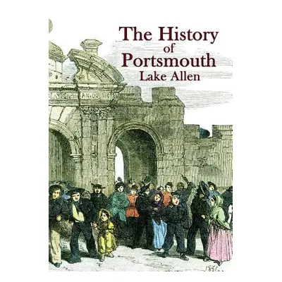 "The History of Portsmouth: Containing a Full and Enlarged Account of its Ancient and Present St