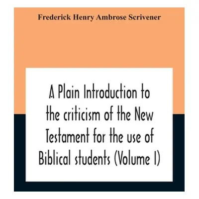 "A Plain Introduction To The Criticism Of The New Testament For The Use Of Biblical Students (Vo