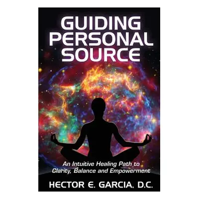 "Guiding Personal Source: An Intuitive Healing Path to Clarity, Balance and Empowerment" - "" ("