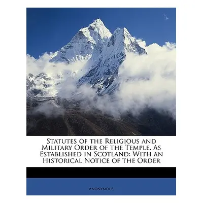 "Statutes of the Religious and Military Order of the Temple, as Established in Scotland: With an