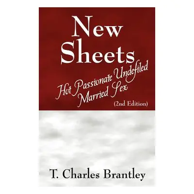 "New Sheets: Hot Passionate Undefiled Married Sex" - "" ("Brantley T. Charles")