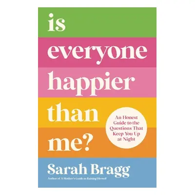 "Is Everyone Happier Than Me?: An Honest Guide to the Questions That Keep You Up at Night" - "" 