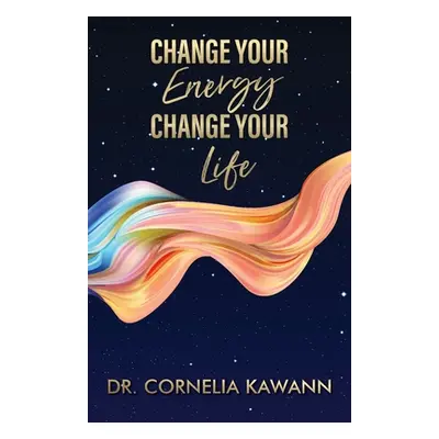 "Change Your Energy - Change Your Life" - "" ("Kawann Cornelia")