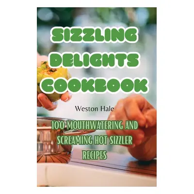 "Sizzling Delights Cookbook" - "" ("Weston Hale")