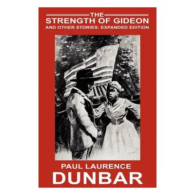 "The Strength of Gideon and Other Stories: Expanded Edition" - "" ("Dunbar Paul Laurence")