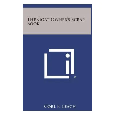 "The Goat Owner's Scrap Book" - "" ("Leach Corl E.")