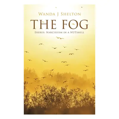 "The Fog: Erebus: Narcissism in a NUTshell" - "" ("Shelton Wanda J.")