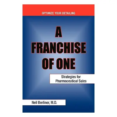 "A Franchise of One: Strategies for Pharmaceutical Sales" - "" ("Berliner M. D. Neil")