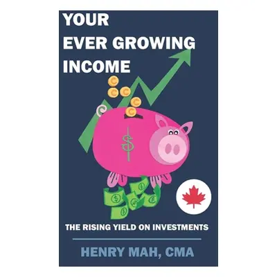 "Your Ever Growing Income: The Rising Yield on Investments" - "" ("Mah Cma Henry")