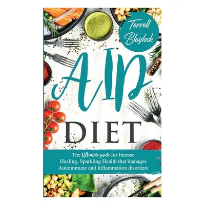 "AIP Diet The Ultimate Guide for Intense Healing and Sparkling Health That Manages Autoimmune an