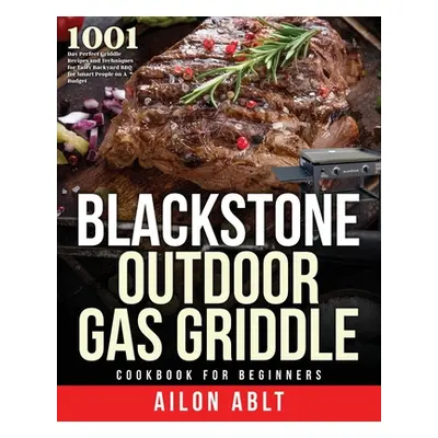 "Blackstone Outdoor Gas Griddle Cookbook for Beginners" - "" ("Ablt Ailon")