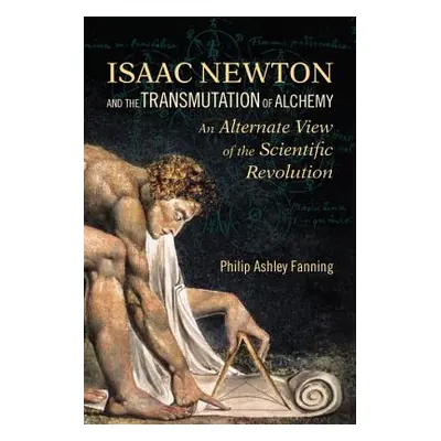 "Isaac Newton and the Transmutation of Alchemy: An Alternate View of the Scientific Revolution" 