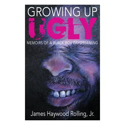 "Growing Up Ugly: Memoirs of a Black Boy Daydreaming" - "" ("Rolling James Haywood Jr.")