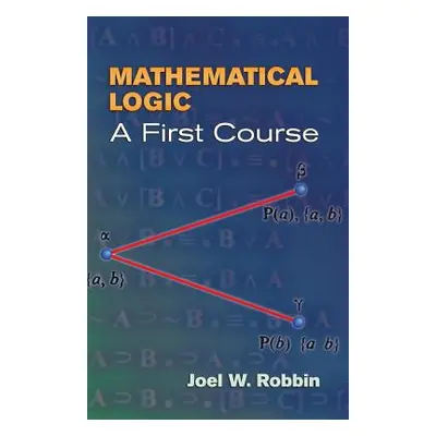 "Mathematical Logic: A First Course" - "" ("Robbin Joel W.")