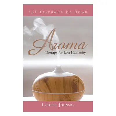 "Aroma: Therapy for Lost Humanity" - "" ("Johnson Lynette")