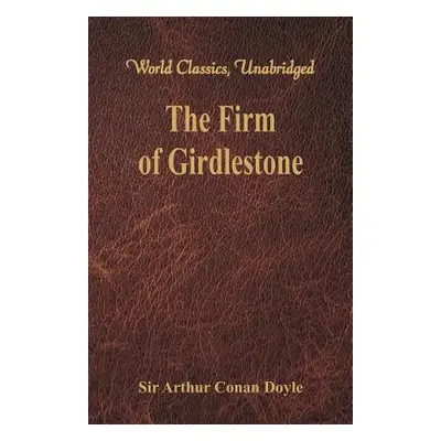 "The Firm of Girdlestone: (World Classics, Unabridged)" - "" ("Doyle Sir Arthur Conan")