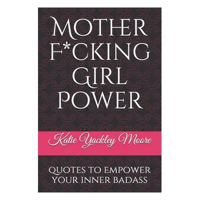 "Mother F*cking Girl Power: a collection of quotes & mic drops to empower your inner badass" - "