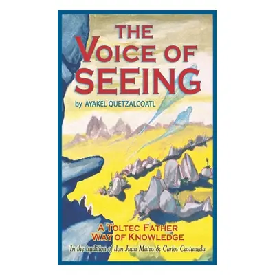 "The Voice of Seeing: A Toltec Father Way of Knowledge" - "" ("Chigwa Twila")