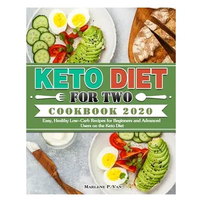 "Keto Diet For Two Cookbook 2020: Easy, Healthy Low-Carb Recipes for Beginners and Advanced User