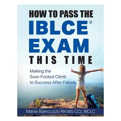 "How to Pass the IBLCE Exam This Time: Making the Sure-Footed Climb to Success After Failure" - 