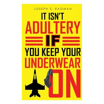 "It Isn't Adultery If You Keep Your Underwear On" - "" ("Ragman Joseph S.")