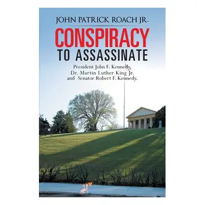 "Conspiracy to Assassinate President John F. Kennedy, Dr. Martin Luther King Jr. and Senator Rob