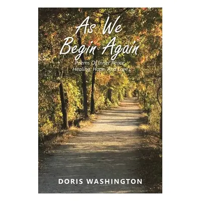 "As We Begin Again: Poems of Inner Peace, Healing, Hope, and Love" - "" ("Washington Doris")