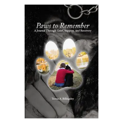 "Paws to Remember: A Journal Through Grief, Loss, and Recovery" - "" ("Billingsley Teresa A.")