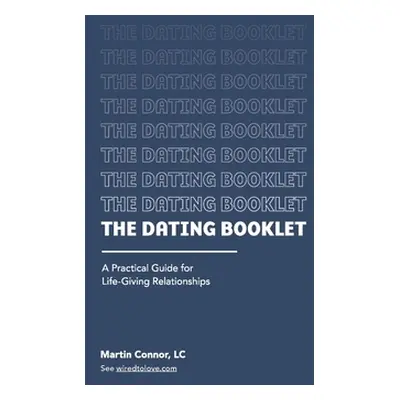 "The Dating Booklet: Practical Guidelines for Life-Giving Relationships" - "" ("Connor Martin")