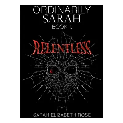 "Ordinarily Sarah: Book Ii: Relentless" - "" ("Rose Sarah Elizabeth")