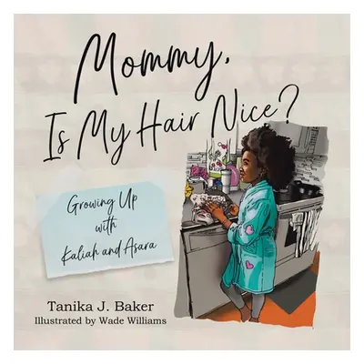 "Mommy, Is My Hair Nice?: Growing Up with Kaliah and Asara" - "" ("Baker Tanika J.")