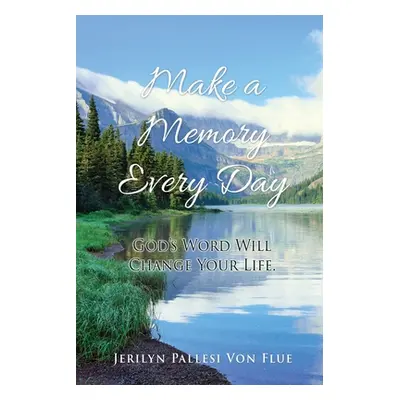 "Make a Memory Every Day: God's Word Will Change Your Life." - "" ("Von Flue Jerilyn Pallesi")