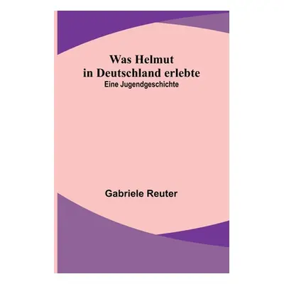 "Was Helmut in Deutschland erlebte: Eine Jugendgeschichte" - "" ("Reuter Gabriele")