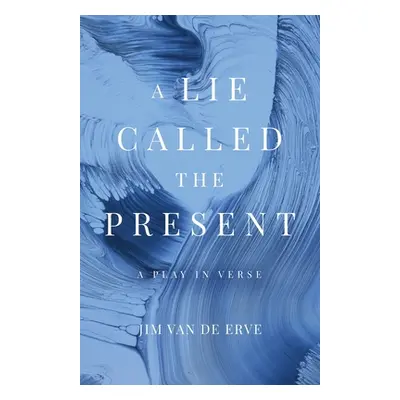 "A Lie Called the Present" - "" ("Van de Erve Jim")