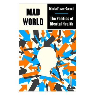 "Mad World: The Politics of Mental Health" - "" ("Frazer-Carroll Micha")