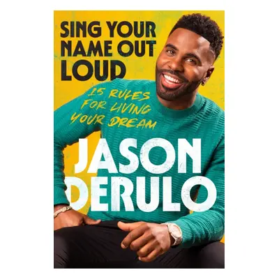 Sing Your Name Out Loud - 15 Rules for Living Your Dream (Derulo Jason)