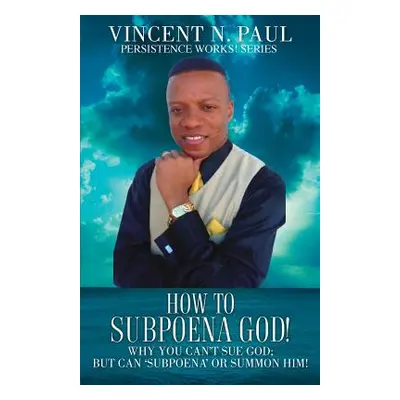 "How to Subpoena God!" - "" ("Paul Vincent N.")