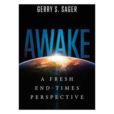 "Awake: A Fresh End-Times Perspective" - "" ("Sager Gerry S.")