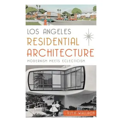 "Los Angeles Residential Architecture: Modernism Meets Eclecticism" - "" ("Wallach Ruth")